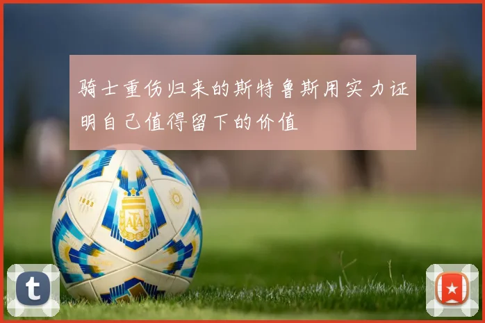 骑士重伤归来的斯特鲁斯用实力证明自己值得留下的价值